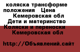 коляска трансформе 3 положения › Цена ­ 4 500 - Кемеровская обл. Дети и материнство » Коляски и переноски   . Кемеровская обл.